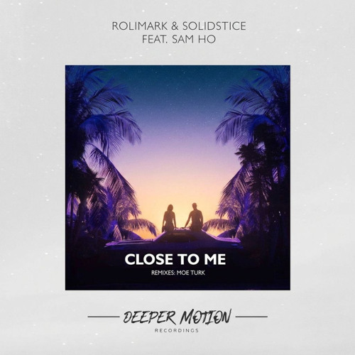 Sam Ho, Solidstice, Rolimark - Close To Me (Moe Turk Remix)